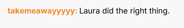 takemeawayyyyy Laura did the right thing.