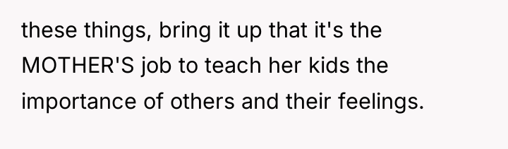 these things, bring it up that it's the MOTHER'S job...