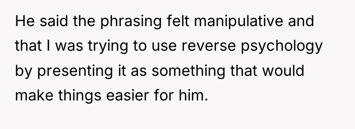 He said the phrasing felt manipulative and that I was...
