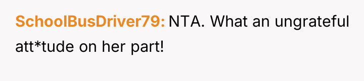 SchoolBusDriver79 NTA. What an ungrateful att*tude on her part!