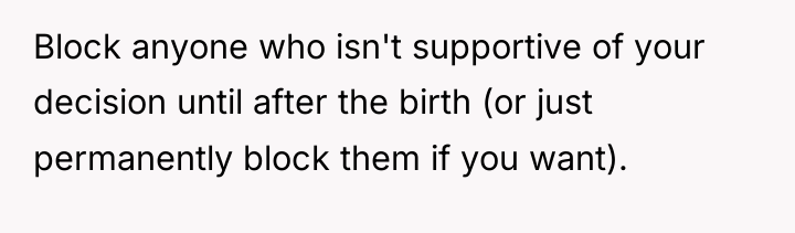 Block anyone who isn't supportive of your decision until after...