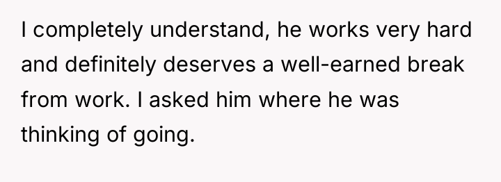 I completely understand, he works very hard and definitely deserves...
