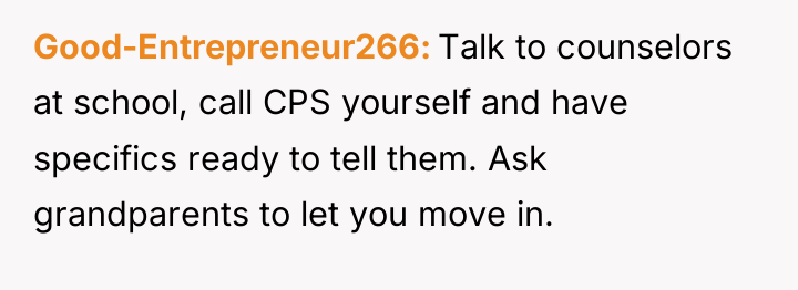 Good-Entrepreneur266 Talk to counselors at school, call CPS yourself and...