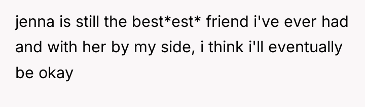 jenna is still the best*est* friend i've ever had and...