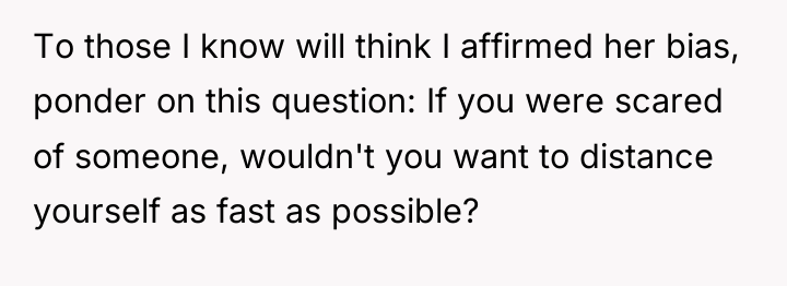 To those I know will think I affirmed her bias,...
