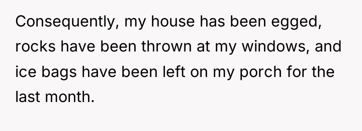 Consequently, my house has been egged, rocks have been thrown...