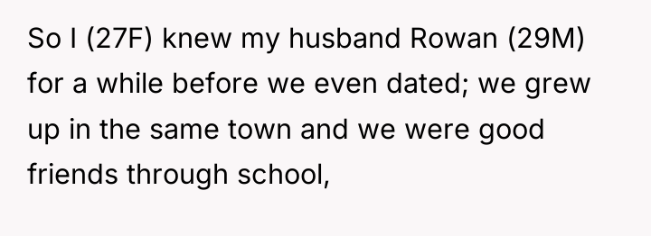 So I (27F) knew my husband Rowan (29M) for a...