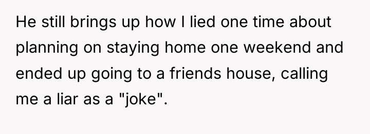 He still brings up how I lied one time about...
