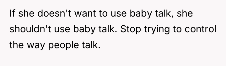 If she doesn't want to use baby talk, she shouldn't...