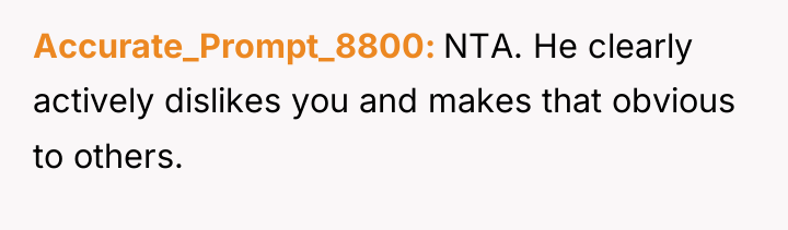 Accurate_Prompt_8800 NTA. He clearly actively dislikes you and makes that...
