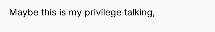Maybe this is my privilege talking,