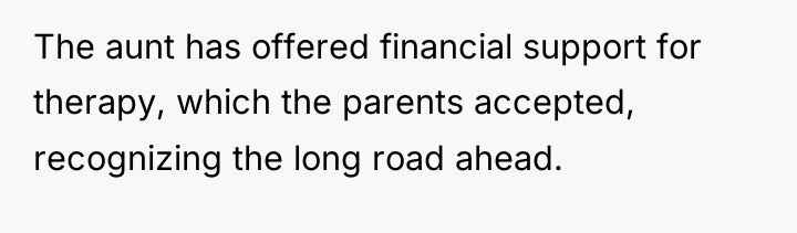 The aunt has offered financial support for therapy, which the...