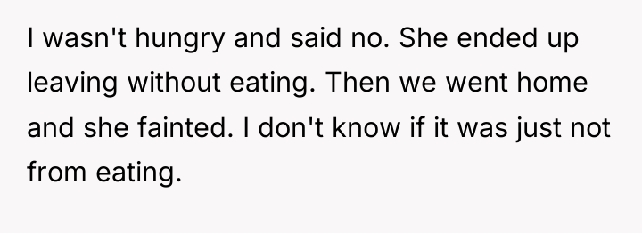 I wasn't hungry and said no. She ended up leaving...