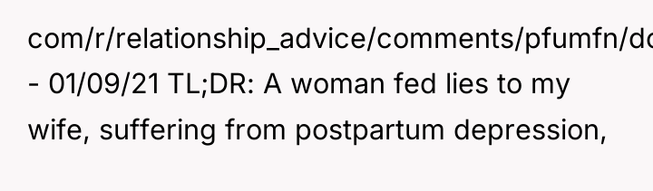 com/r/relationship_advice/comments/pfumfn/do_i_let_the_woman_i_fault_with_my_wifes_death/) - 01/09/21 TL;DR: A woman fed lies to my...