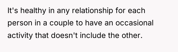 It's healthy in any relationship for each person in a...