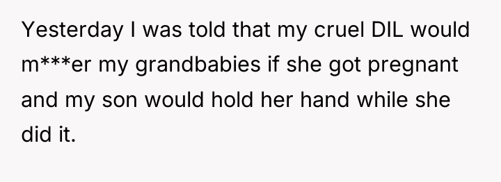 Yesterday I was told that my cruel DIL would m***er...