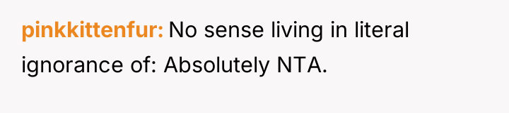pinkkittenfur No sense living in literal ignorance of: Absolutely NTA.