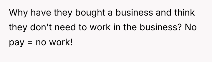 Why have they bought a business and think they don't...
