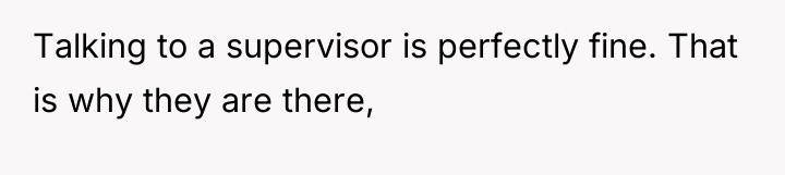 Talking to a supervisor is perfectly fine. That is why...