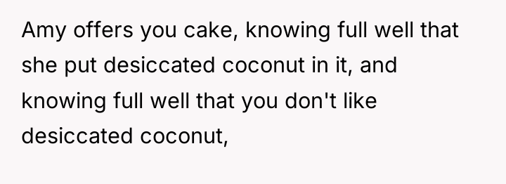 Amy offers you cake, knowing full well that she put...