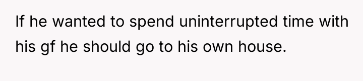 If he wanted to spend uninterrupted time with his gf...
