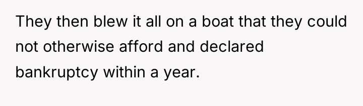 They then blew it all on a boat that they...