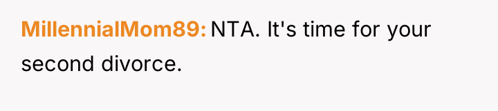 MillennialMom89 NTA. It's time for your second divorce.
