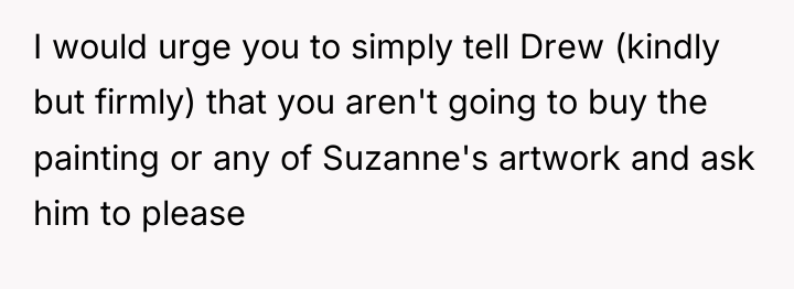 I would urge you to simply tell Drew (kindly but...