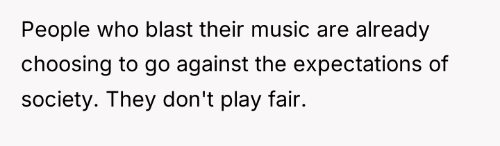 People who blast their music are already choosing to go...