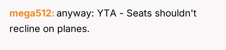 mega512 anyway: YTA - Seats shouldn't recline on planes.
