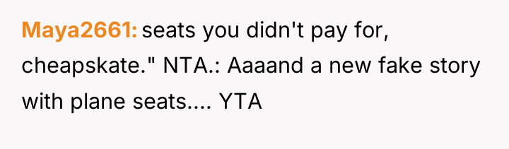 Maya2661 seats you didn't pay for, cheapskate." NTA.: Aaaand a...