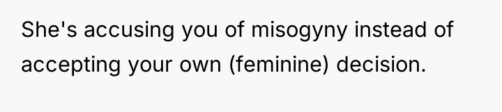 She's accusing you of misogyny instead of accepting your own...
