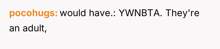 pocohugs would have.: YWNBTA. They're an adult,