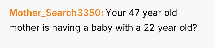 Mother_Search3350 Your 47 year old mother is having a baby...