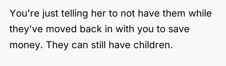 You're just telling her to not have them while they've...