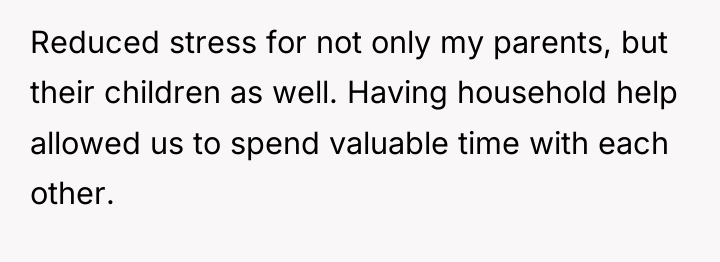 Reduced stress for not only my parents, but their children...