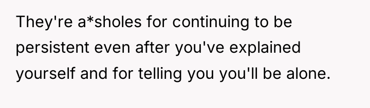 They're a*sholes for continuing to be persistent even after you've...