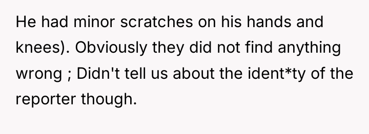 He had minor scratches on his hands and knees). Obviously...