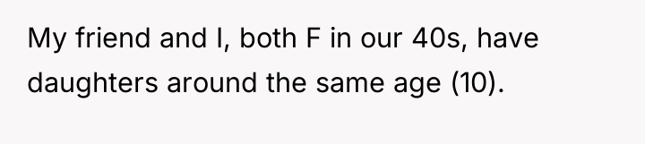 My friend and I, both F in our 40s, have...