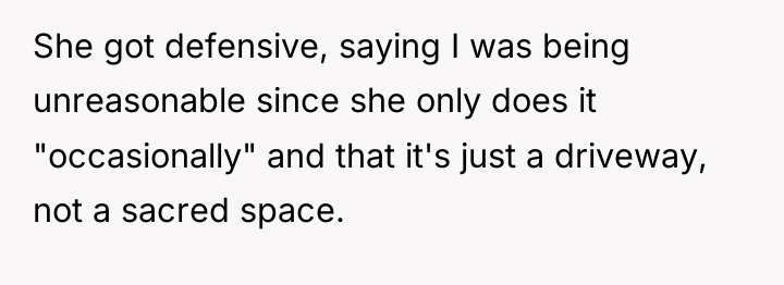 She got defensive, saying I was being unreasonable since she...