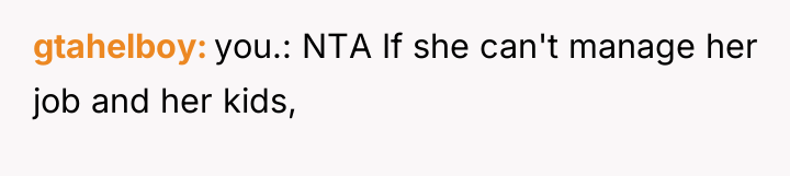 gtahelboy you.: NTA If she can't manage her job and...