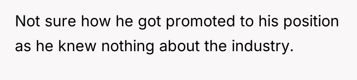 Not sure how he got promoted to his position as...