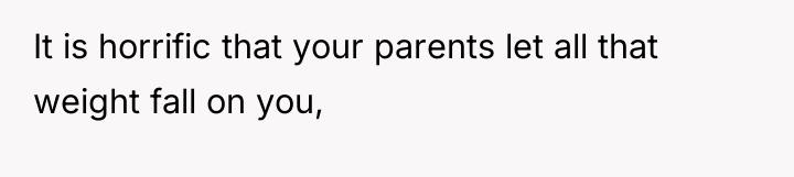 It is horrific that your parents let all that weight...