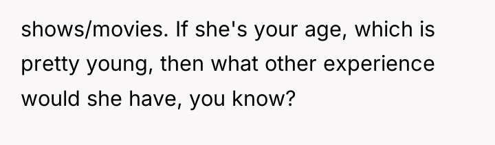 shows/movies. If she's your age, which is pretty young, then...