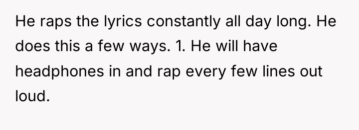 He raps the lyrics constantly all day long. He does...
