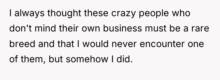 I always thought these crazy people who don't mind their...