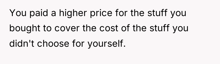 You paid a higher price for the stuff you bought...