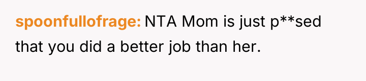 spoonfullofrage NTA Mom is just p**sed that you did a...