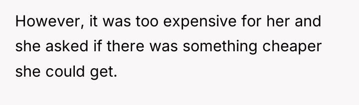 However, it was too expensive for her and she asked...
