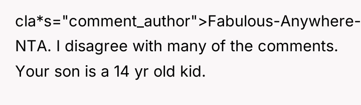 cla*s="comment_author">Fabulous-Anywhere-22: NTA. I disagree with many of the comments. Your...
